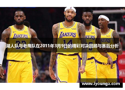 湖人队与老鹰队在2011年3月9日的精彩对决回顾与赛后分析